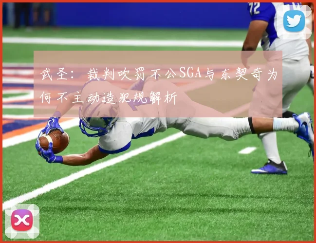 武圣：裁判吹罚不公SGA与东契奇为何不主动造犯规解析
